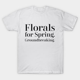 Florals for Spring, groundbreaking. T-Shirt